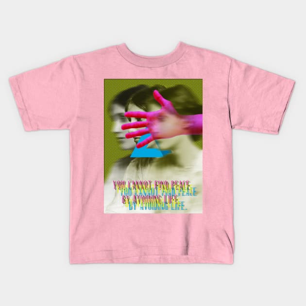 You cannot find peace by avoiding life Kids T-Shirt by LanaBanana